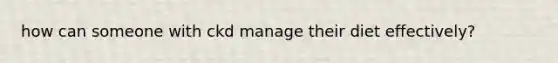 how can someone with ckd manage their diet effectively?