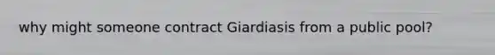 why might someone contract Giardiasis from a public pool?