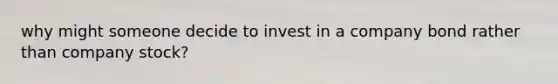 why might someone decide to invest in a company bond rather than company stock?