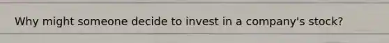 Why might someone decide to invest in a company's stock?