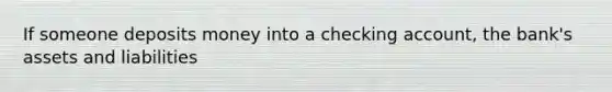 If someone deposits money into a checking account, the bank's assets and liabilities