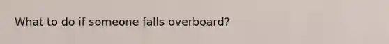 What to do if someone falls overboard?