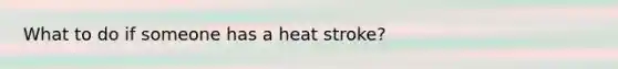 What to do if someone has a heat stroke?