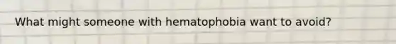 What might someone with hematophobia want to avoid?