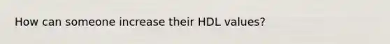 How can someone increase their HDL values?