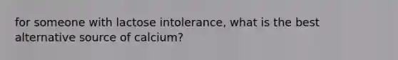 for someone with lactose intolerance, what is the best alternative source of calcium?