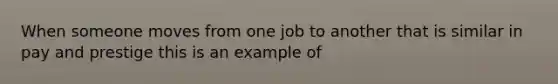 When someone moves from one job to another that is similar in pay and prestige this is an example of