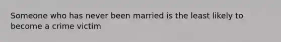 Someone who has never been married is the least likely to become a crime victim