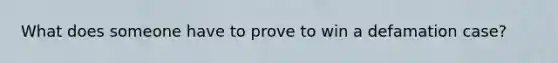What does someone have to prove to win a defamation case?