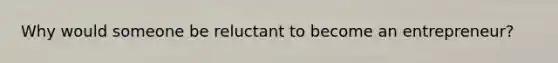 Why would someone be reluctant to become an entrepreneur?