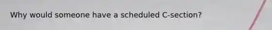 Why would someone have a scheduled C-section?