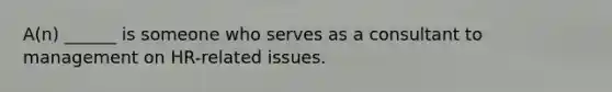 A(n) ______ is someone who serves as a consultant to management on HR-related issues.
