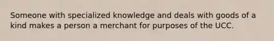 Someone with specialized knowledge and deals with goods of a kind makes a person a merchant for purposes of the UCC.