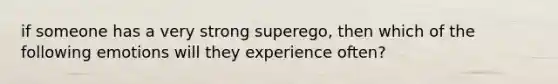 if someone has a very strong superego, then which of the following emotions will they experience often?