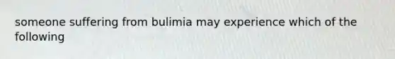 someone suffering from bulimia may experience which of the following