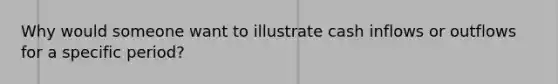 Why would someone want to illustrate cash inflows or outflows for a specific period?