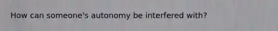 How can someone's autonomy be interfered with?