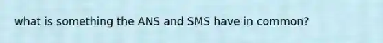 what is something the ANS and SMS have in common?