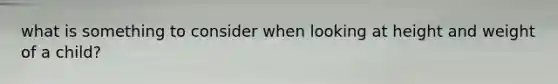 what is something to consider when looking at height and weight of a child?