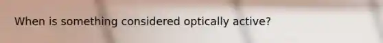 When is something considered optically active?