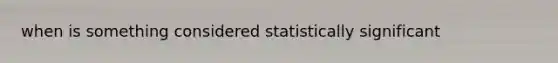 when is something considered statistically significant