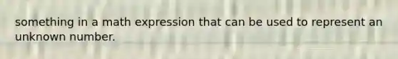 something in a math expression that can be used to represent an unknown number.