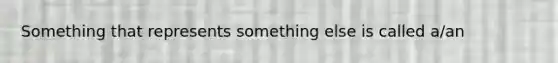 Something that represents something else is called a/an