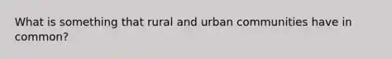 What is something that rural and urban communities have in common?