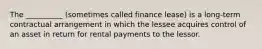 The __________ (sometimes called finance lease) is a long-term contractual arrangement in which the lessee acquires control of an asset in return for rental payments to the lessor.