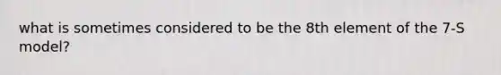 what is sometimes considered to be the 8th element of the 7-S model?