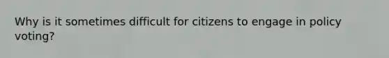 Why is it sometimes difficult for citizens to engage in policy voting?