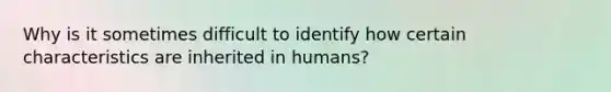 Why is it sometimes difficult to identify how certain characteristics are inherited in humans?