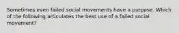 Sometimes even failed social movements have a purpose. Which of the following articulates the best use of a failed social movement?