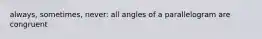 always, sometimes, never: all angles of a parallelogram are congruent