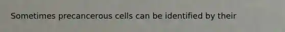 Sometimes precancerous cells can be identified by their