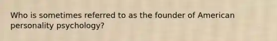 Who is sometimes referred to as the founder of American personality psychology?