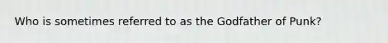 Who is sometimes referred to as the Godfather of Punk?