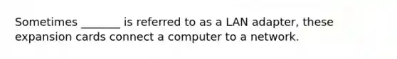 Sometimes _______ is referred to as a LAN adapter, these expansion cards connect a computer to a network.