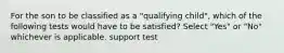 For the son to be classified as a "qualifying child", which of the following tests would have to be satisfied? Select "Yes" or "No" whichever is applicable. support test