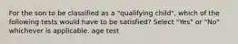 For the son to be classified as a "qualifying child", which of the following tests would have to be satisfied? Select "Yes" or "No" whichever is applicable. age test