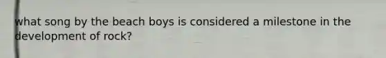 what song by the beach boys is considered a milestone in the development of rock?