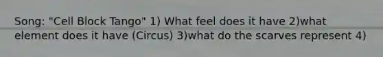 Song: "Cell Block Tango" 1) What feel does it have 2)what element does it have (Circus) 3)what do the scarves represent 4)