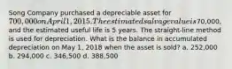 Song Company purchased a depreciable asset for 700,000 on April 1, 2015. The estimated salvage value is70,000, and the estimated useful life is 5 years. The straight-line method is used for depreciation. What is the balance in accumulated depreciation on May 1, 2018 when the asset is sold? a. 252,000 b. 294,000 c. 346,500 d. 388,500