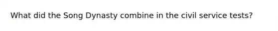 What did the Song Dynasty combine in the civil service tests?