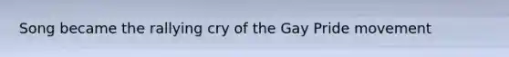 Song became the rallying cry of the Gay Pride movement