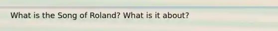 What is the Song of Roland? What is it about?