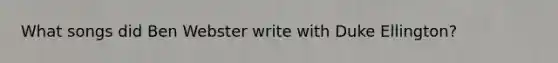 What songs did Ben Webster write with Duke Ellington?