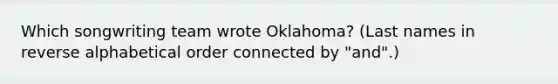 Which songwriting team wrote Oklahoma? (Last names in reverse alphabetical order connected by "and".)