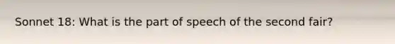 Sonnet 18: What is the part of speech of the second fair?