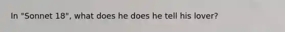 In "Sonnet 18", what does he does he tell his lover?